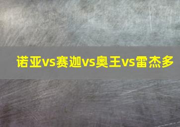 诺亚vs赛迦vs奥王vs雷杰多