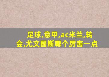 足球,意甲,ac米兰,转会,尤文图斯哪个厉害一点