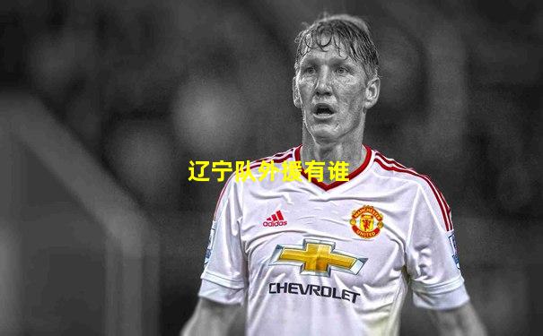 辽宁队外援有谁