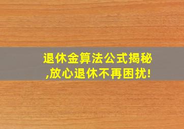 退休金算法公式揭秘,放心退休不再困扰!