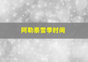 阿勒泰雪季时间