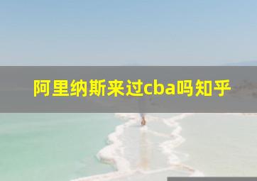 阿里纳斯来过cba吗知乎