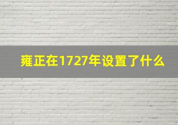 雍正在1727年设置了什么