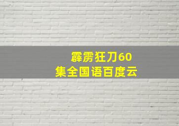 霹雳狂刀60集全国语百度云