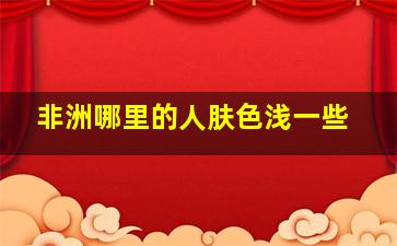 非洲哪里的人肤色浅一些