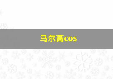 马尔高cos